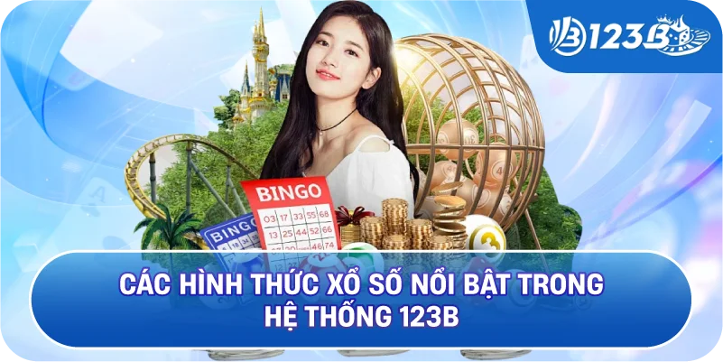 Các Hình Thức Xổ Số Nổi Bật Trong Hệ Thống 123B