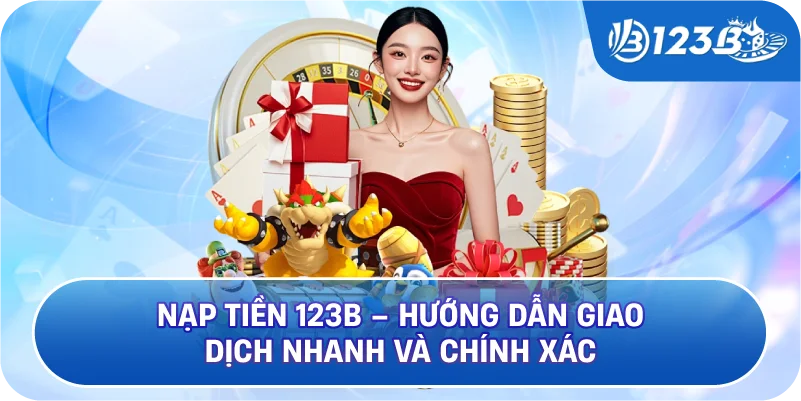 Nạp Tiền 123B – Hướng Dẫn Giao Dịch Nhanh Và Chính Xác